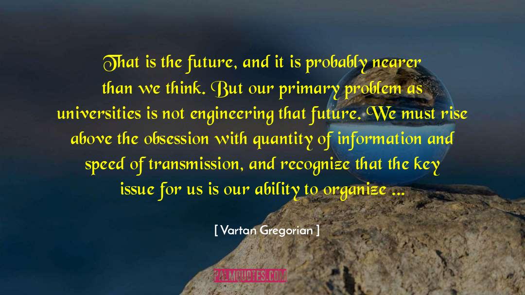 Vartan Gregorian Quotes: That is the future, and