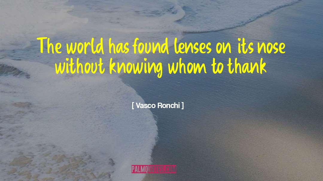 Vasco Ronchi Quotes: The world has found lenses