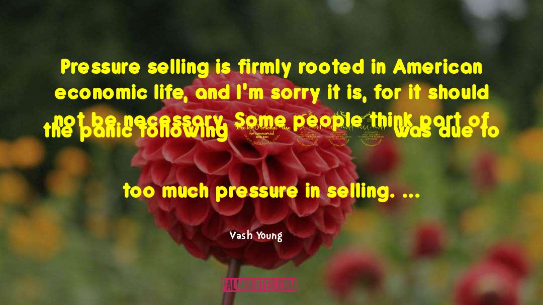 Vash Young Quotes: Pressure selling is firmly rooted