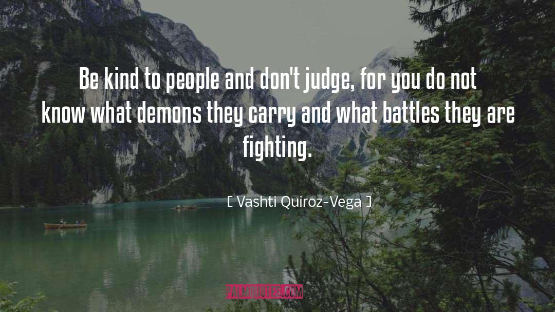 Vashti Quiroz-Vega Quotes: Be kind to people and