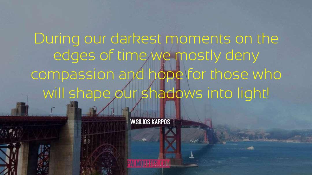 Vasilios Karpos Quotes: During our darkest moments on