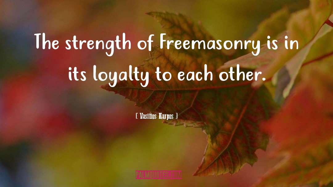 Vasilios Karpos Quotes: The strength of Freemasonry is