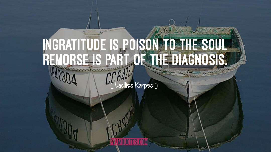 Vasilios Karpos Quotes: Ingratitude is poison to the