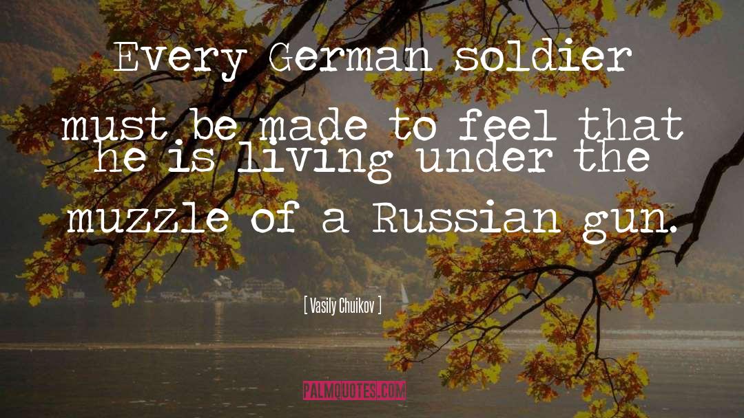 Vasily Chuikov Quotes: Every German soldier must be