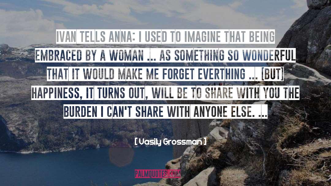 Vasily Grossman Quotes: Ivan tells Anna: I used