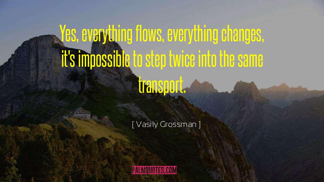 Vasily Grossman Quotes: Yes, everything flows, everything changes,