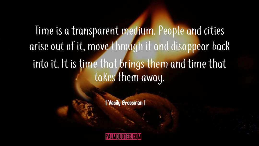 Vasily Grossman Quotes: Time is a transparent medium.