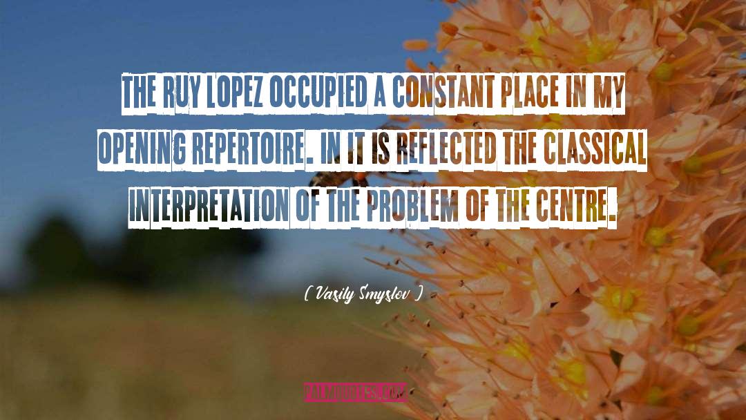 Vasily Smyslov Quotes: The Ruy Lopez occupied a