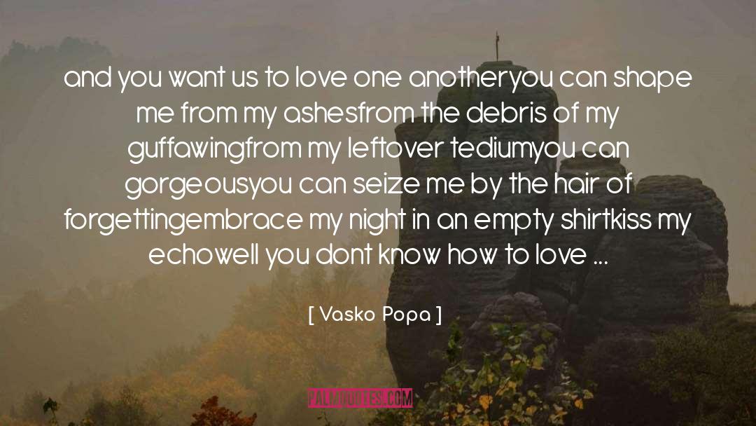 Vasko Popa Quotes: and you want us to