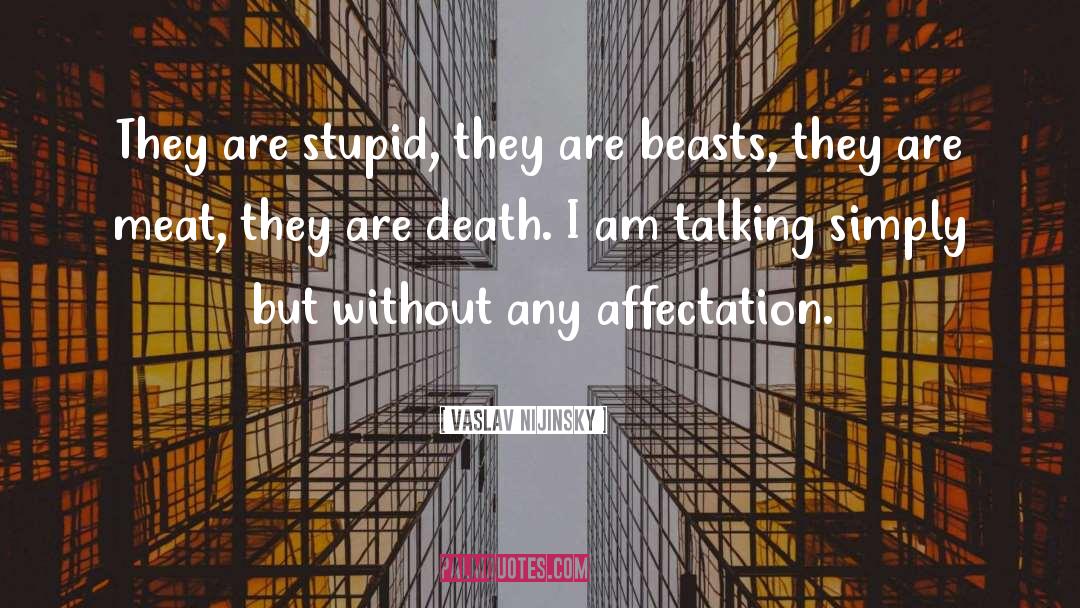 Vaslav Nijinsky Quotes: They are stupid, they are