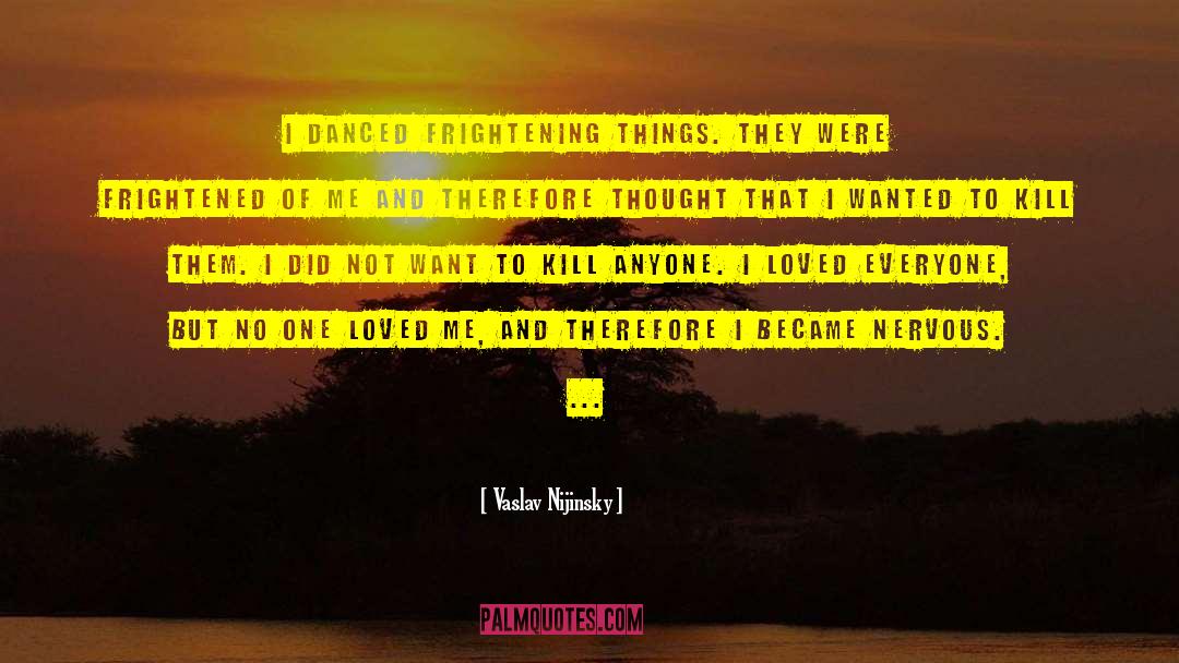 Vaslav Nijinsky Quotes: I danced frightening things. They