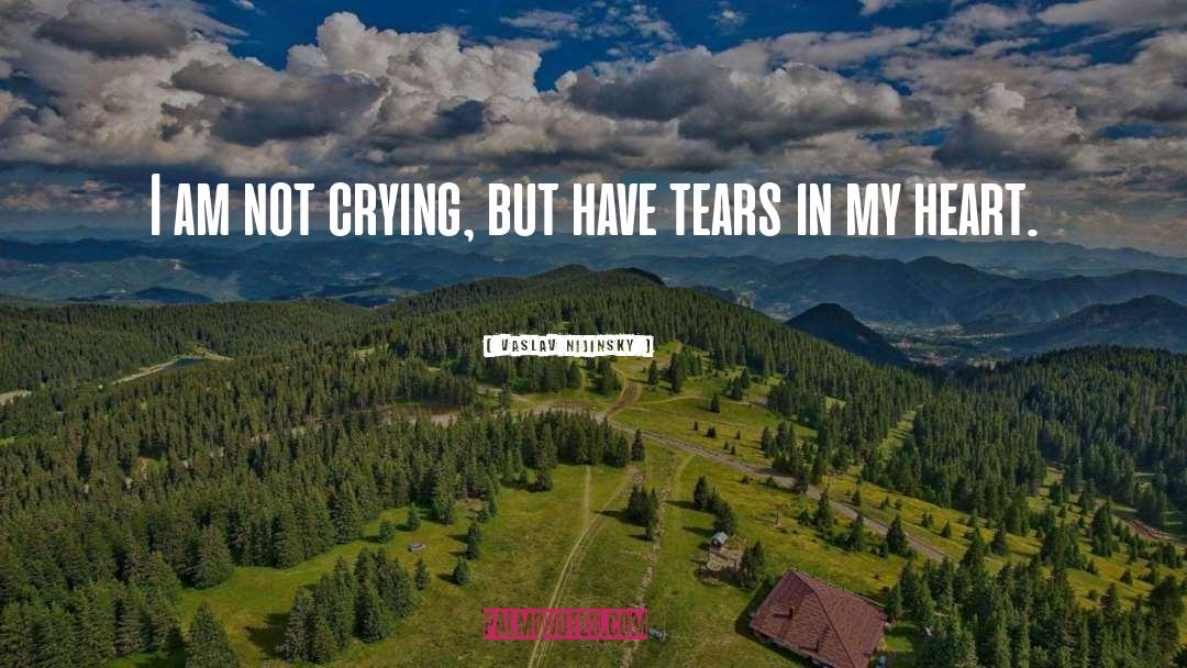 Vaslav Nijinsky Quotes: I am not crying, but