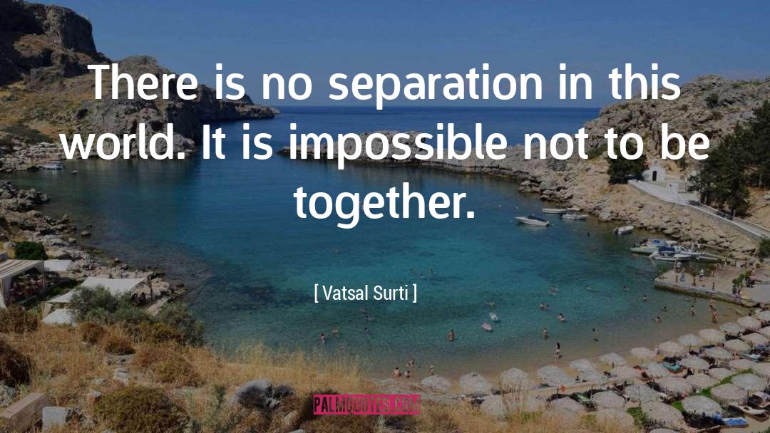 Vatsal Surti Quotes: There is no separation in