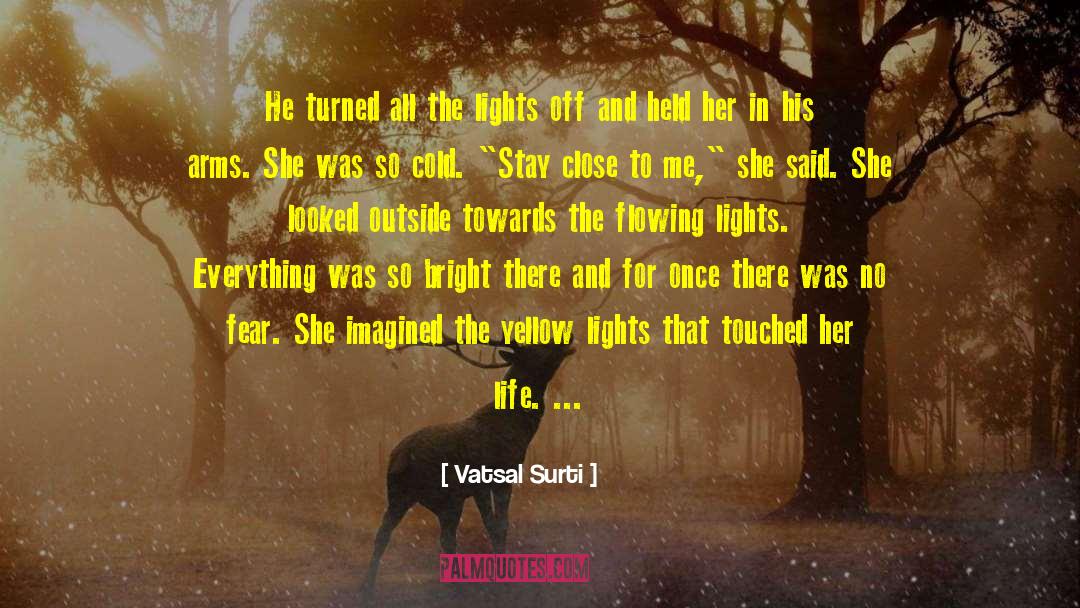 Vatsal Surti Quotes: He turned all the lights