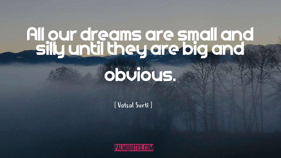 Vatsal Surti Quotes: All our dreams are small