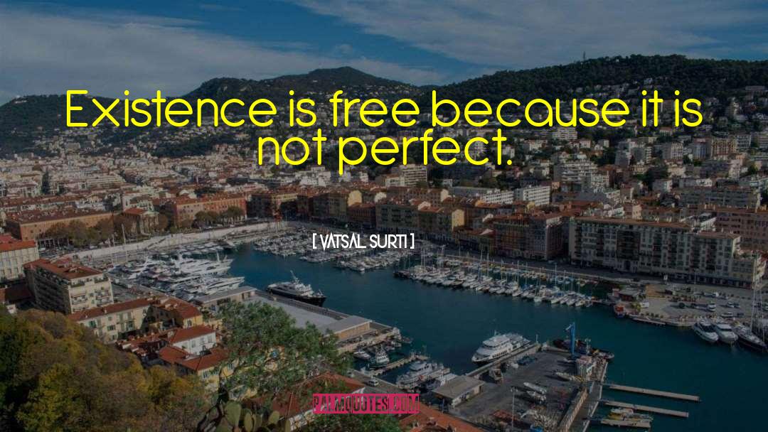 Vatsal Surti Quotes: Existence is free because it