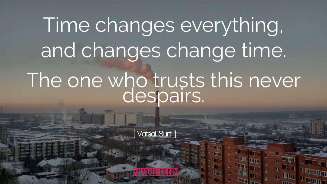 Vatsal Surti Quotes: Time changes everything, and changes
