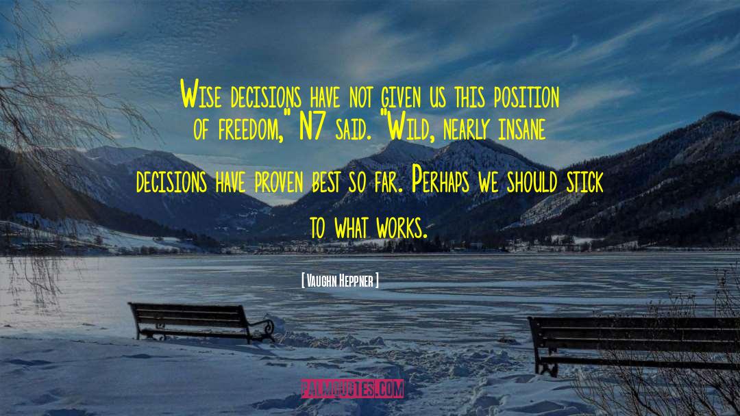 Vaughn Heppner Quotes: Wise decisions have not given