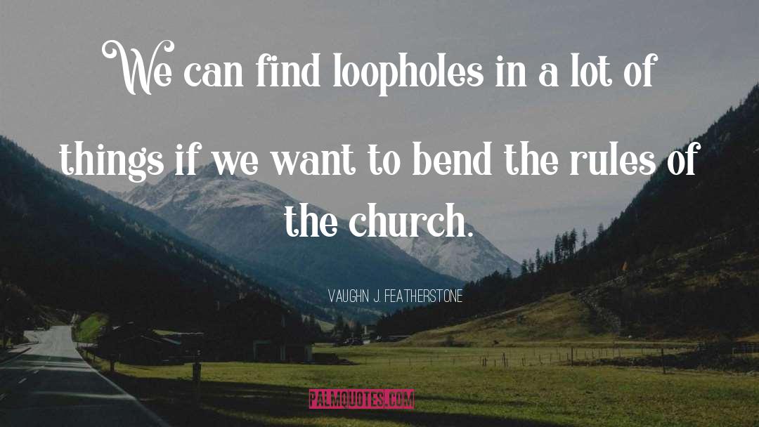 Vaughn J. Featherstone Quotes: We can find loopholes in