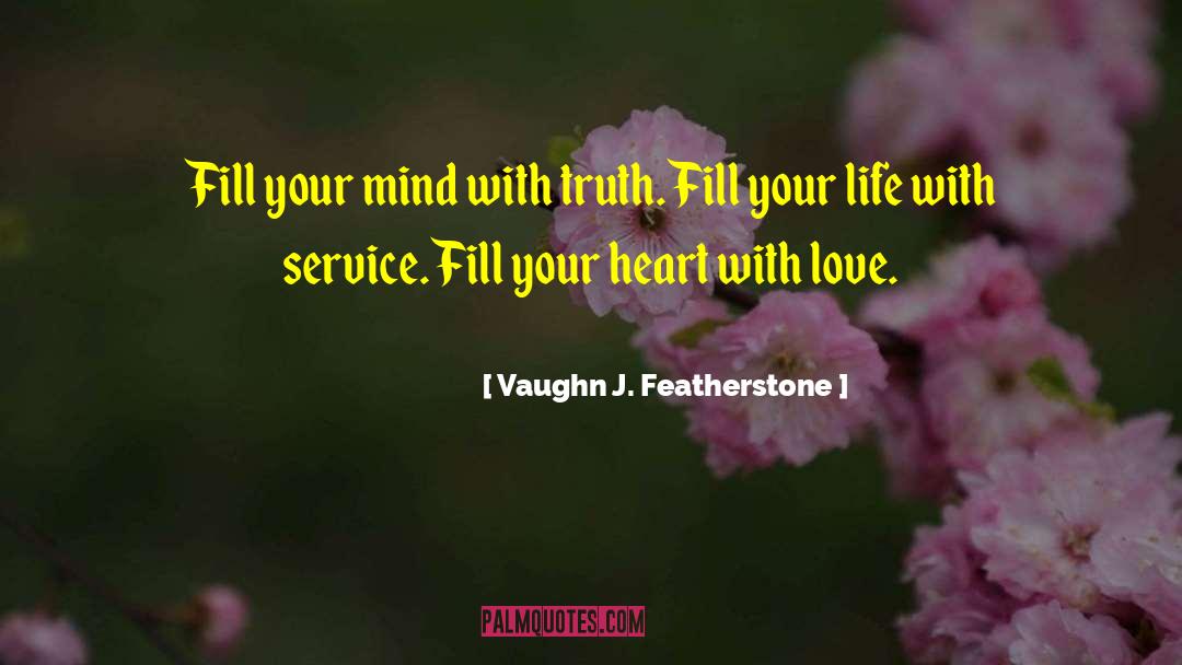 Vaughn J. Featherstone Quotes: Fill your mind with truth.