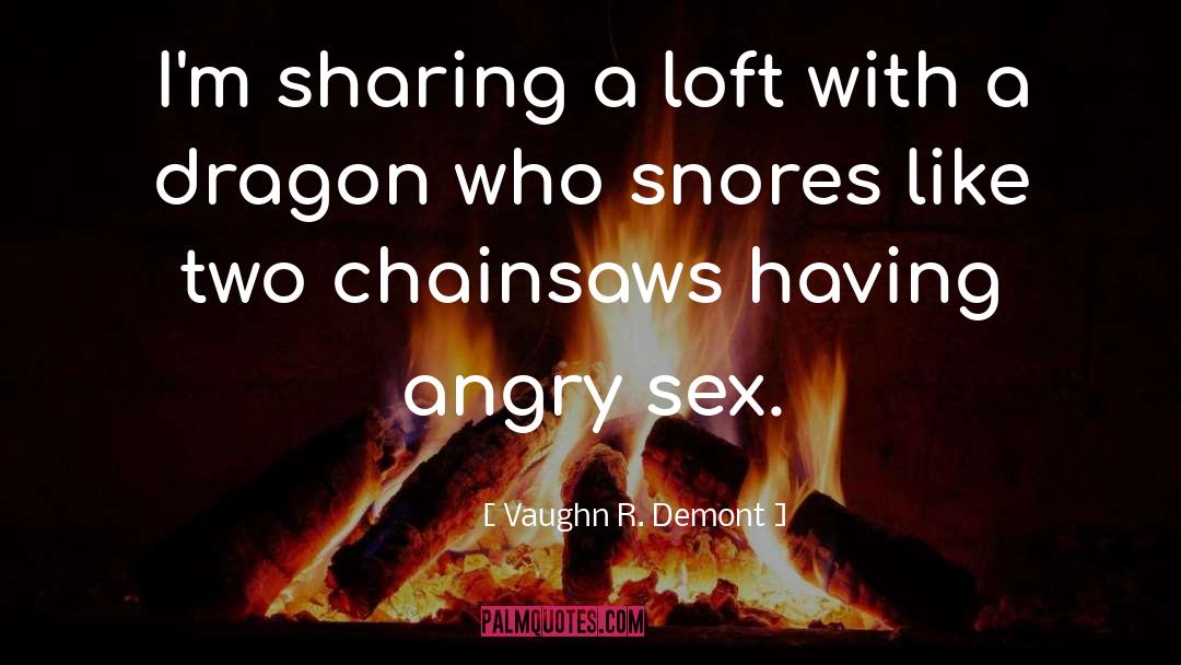 Vaughn R. Demont Quotes: I'm sharing a loft with