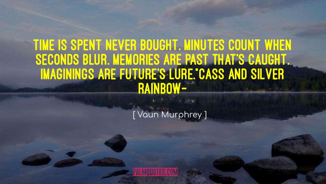 Vaun Murphrey Quotes: Time is spent never bought.