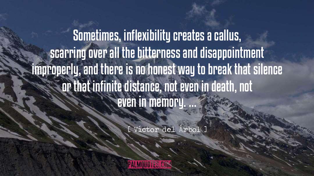 Víctor Del Árbol Quotes: Sometimes, inflexibility creates a callus,