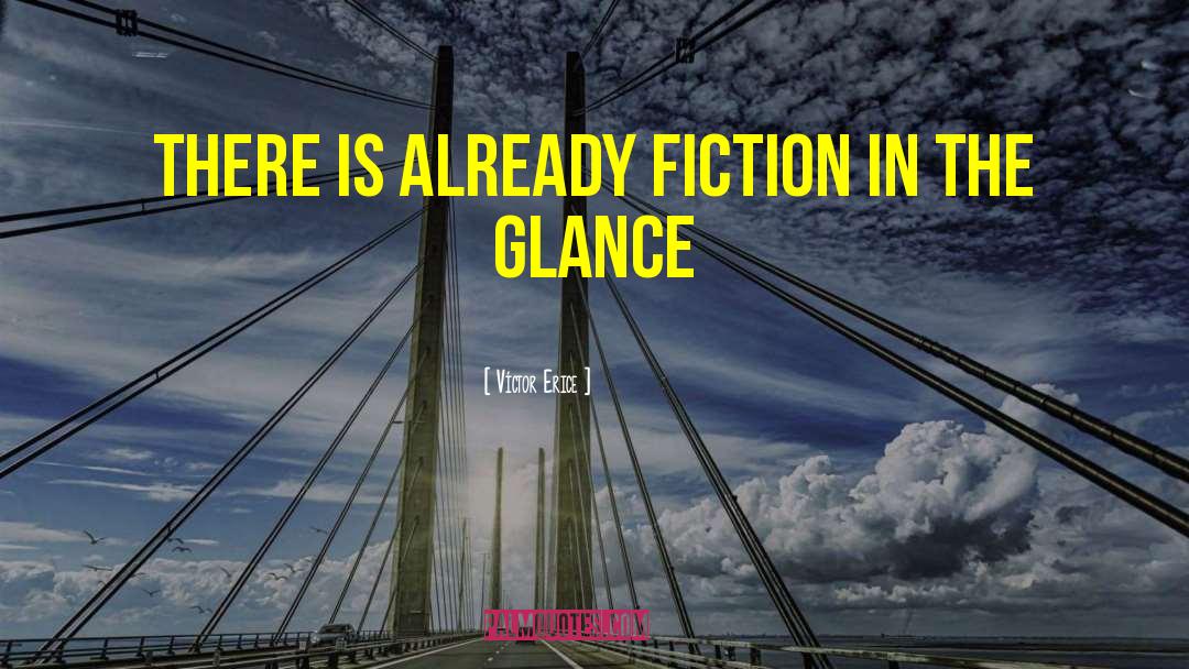 Víctor Erice Quotes: There is already fiction in