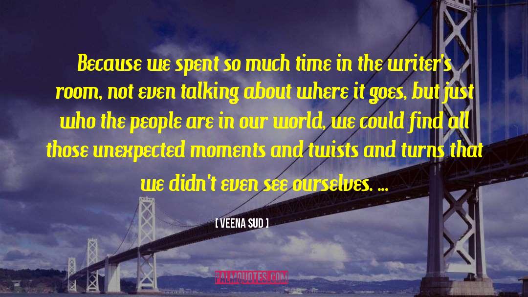 Veena Sud Quotes: Because we spent so much