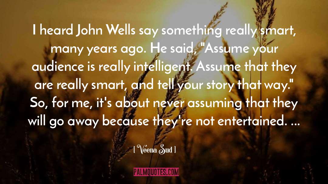 Veena Sud Quotes: I heard John Wells say