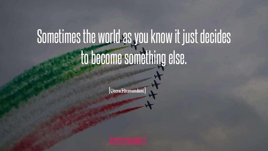 Veera Hiranandani Quotes: Sometimes the world as you