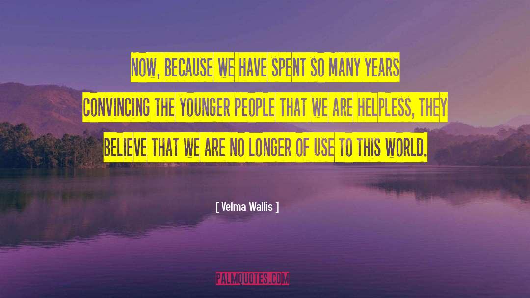 Velma Wallis Quotes: Now, because we have spent