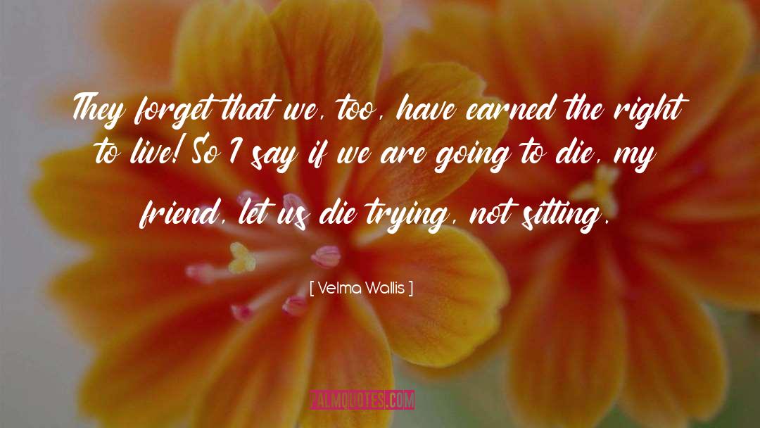 Velma Wallis Quotes: They forget that we, too,