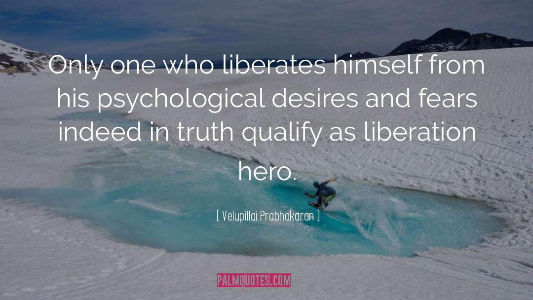 Velupillai Prabhakaran Quotes: Only one who liberates himself