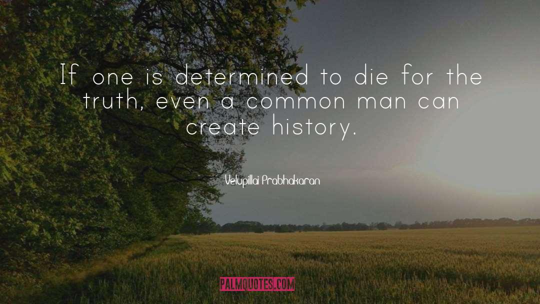 Velupillai Prabhakaran Quotes: If one is determined to