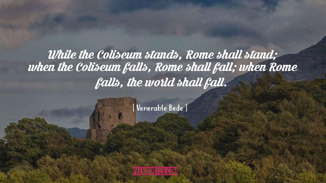 Venerable Bede Quotes: While the Coliseum stands, Rome