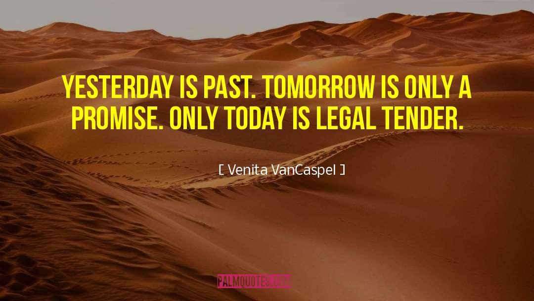 Venita VanCaspel Quotes: Yesterday is past. Tomorrow is