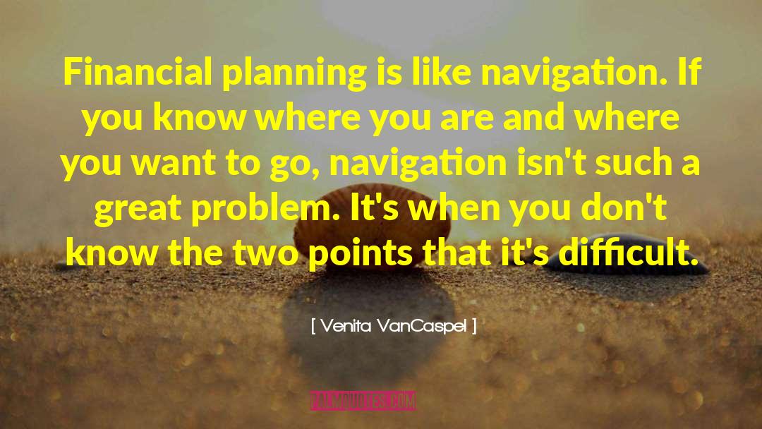 Venita VanCaspel Quotes: Financial planning is like navigation.