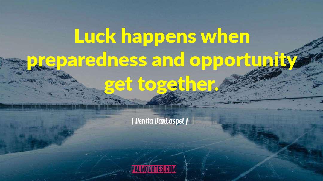 Venita VanCaspel Quotes: Luck happens when preparedness and