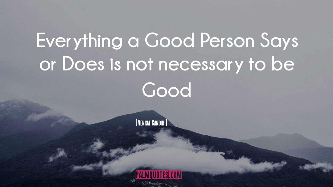 Venkat Gandhi Quotes: Everything a Good Person Says