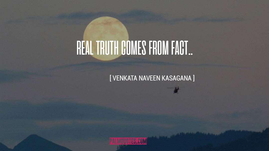 VENKATA NAVEEN KASAGANA Quotes: REAL TRUTH COMES FROM FACT..