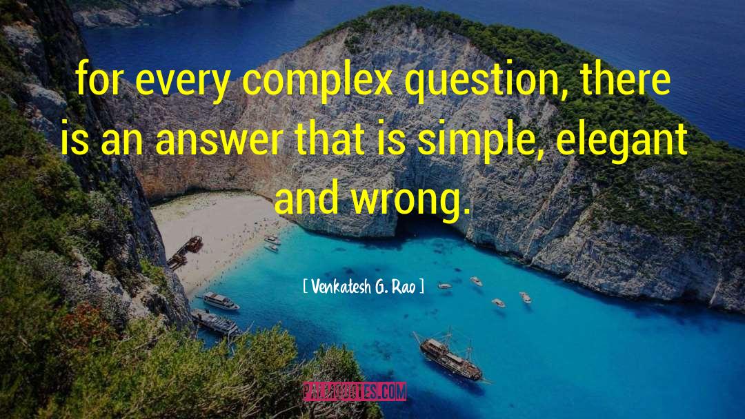 Venkatesh G. Rao Quotes: for every complex question, there
