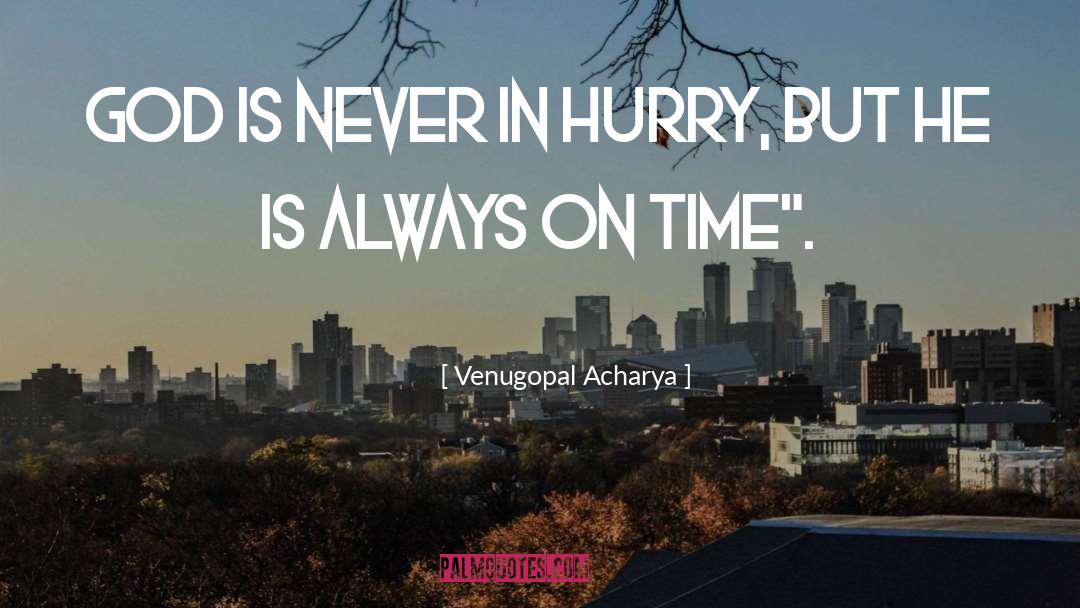 Venugopal Acharya Quotes: God Is Never In Hurry,