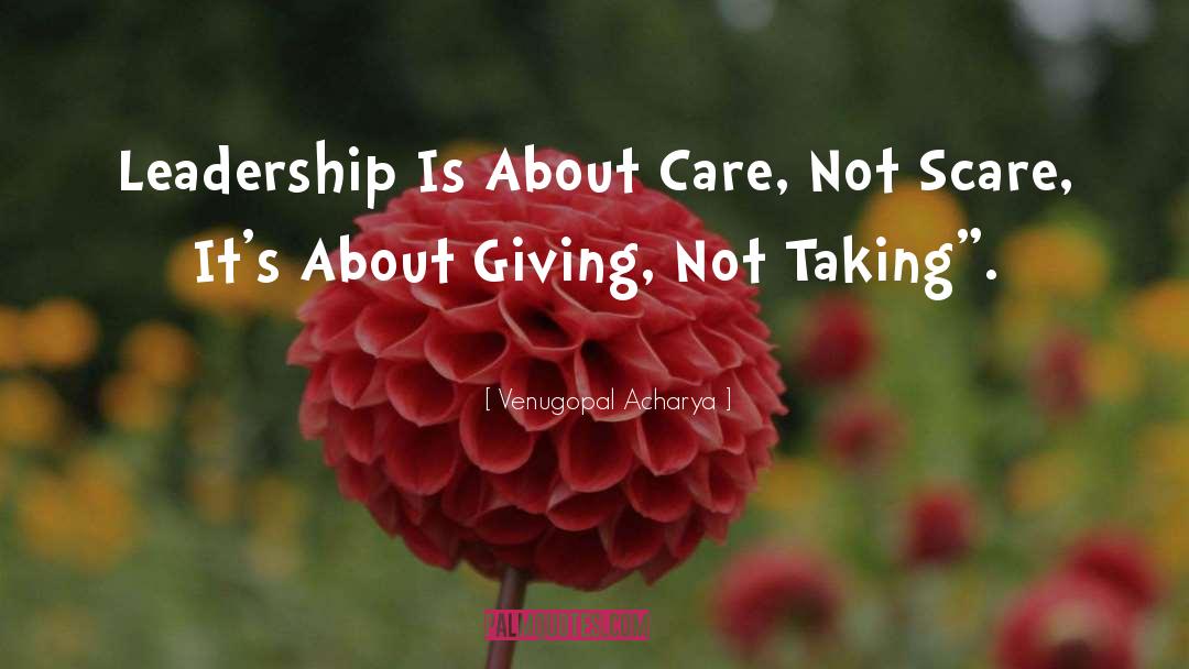 Venugopal Acharya Quotes: Leadership Is About Care, Not