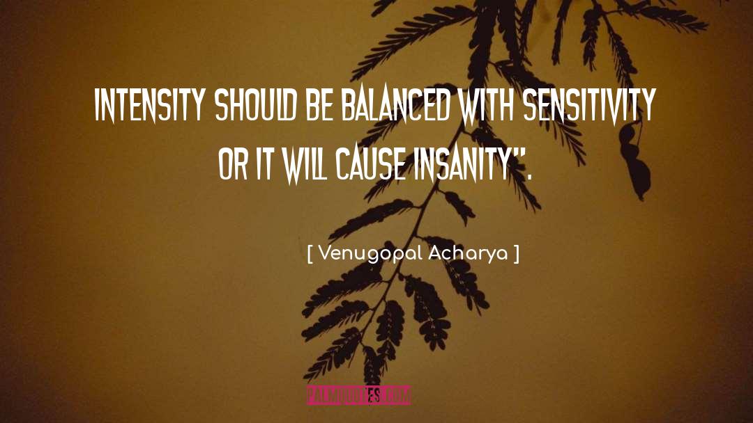 Venugopal Acharya Quotes: Intensity Should Be Balanced with