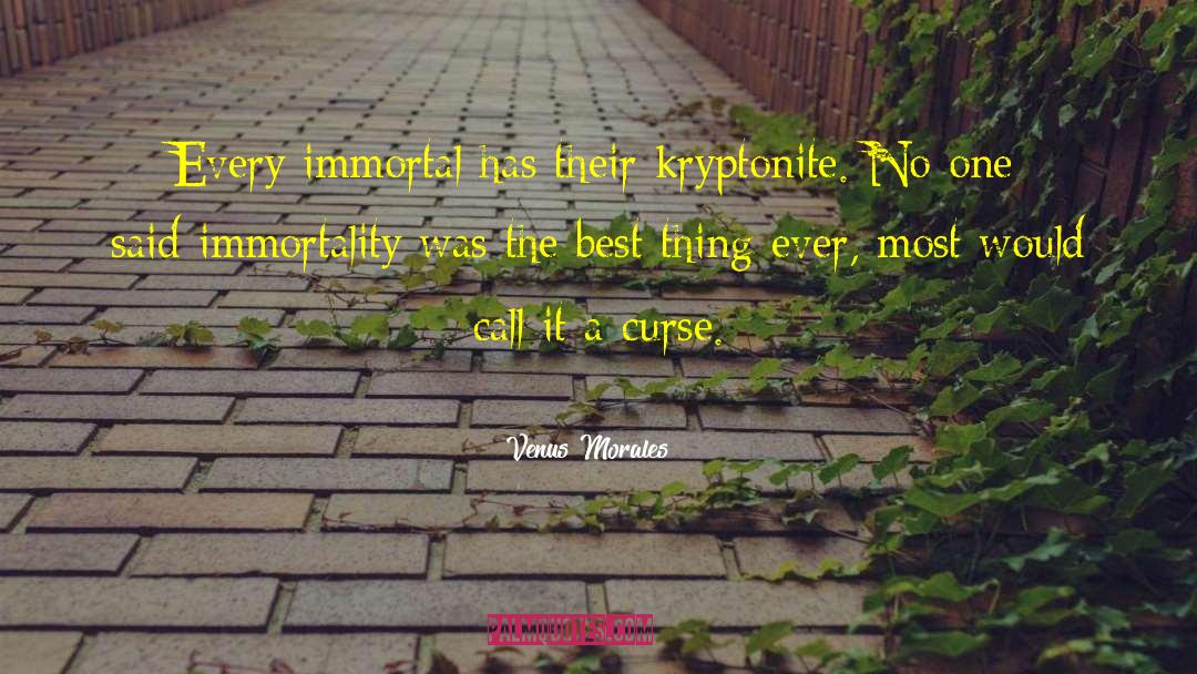 Venus Morales Quotes: Every immortal has their kryptonite.