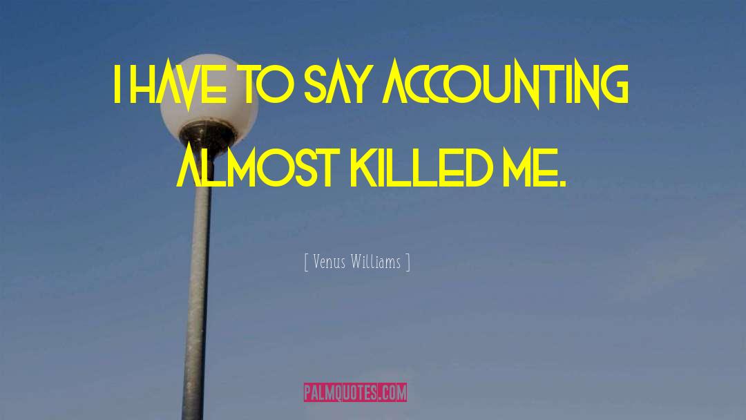 Venus Williams Quotes: I have to say accounting