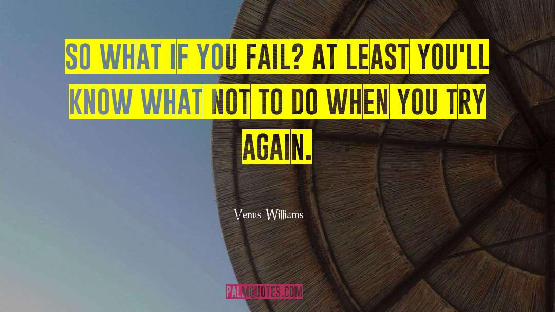 Venus Williams Quotes: So what if you fail?