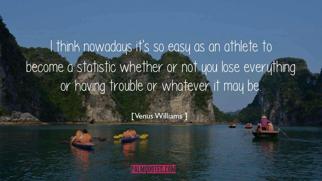 Venus Williams Quotes: I think nowadays it's so