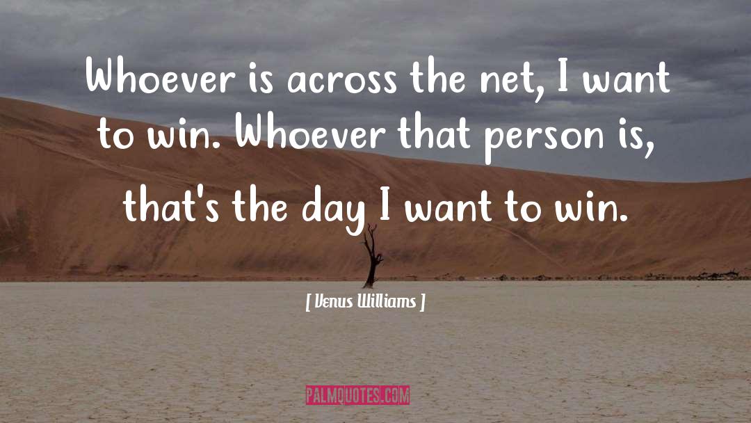 Venus Williams Quotes: Whoever is across the net,